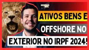 Ativos, Bens e Offshore no exterior no IRPF 2024!!!