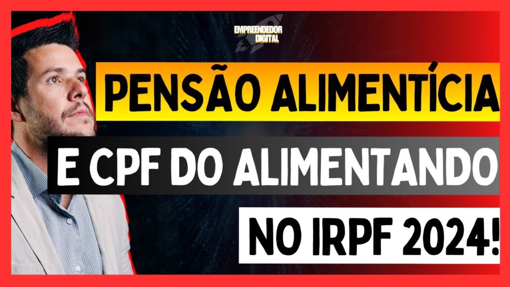 Pensão Alimentícia e CPF do Alimentando no IRPF 2024!!!